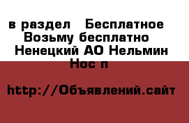  в раздел : Бесплатное » Возьму бесплатно . Ненецкий АО,Нельмин Нос п.